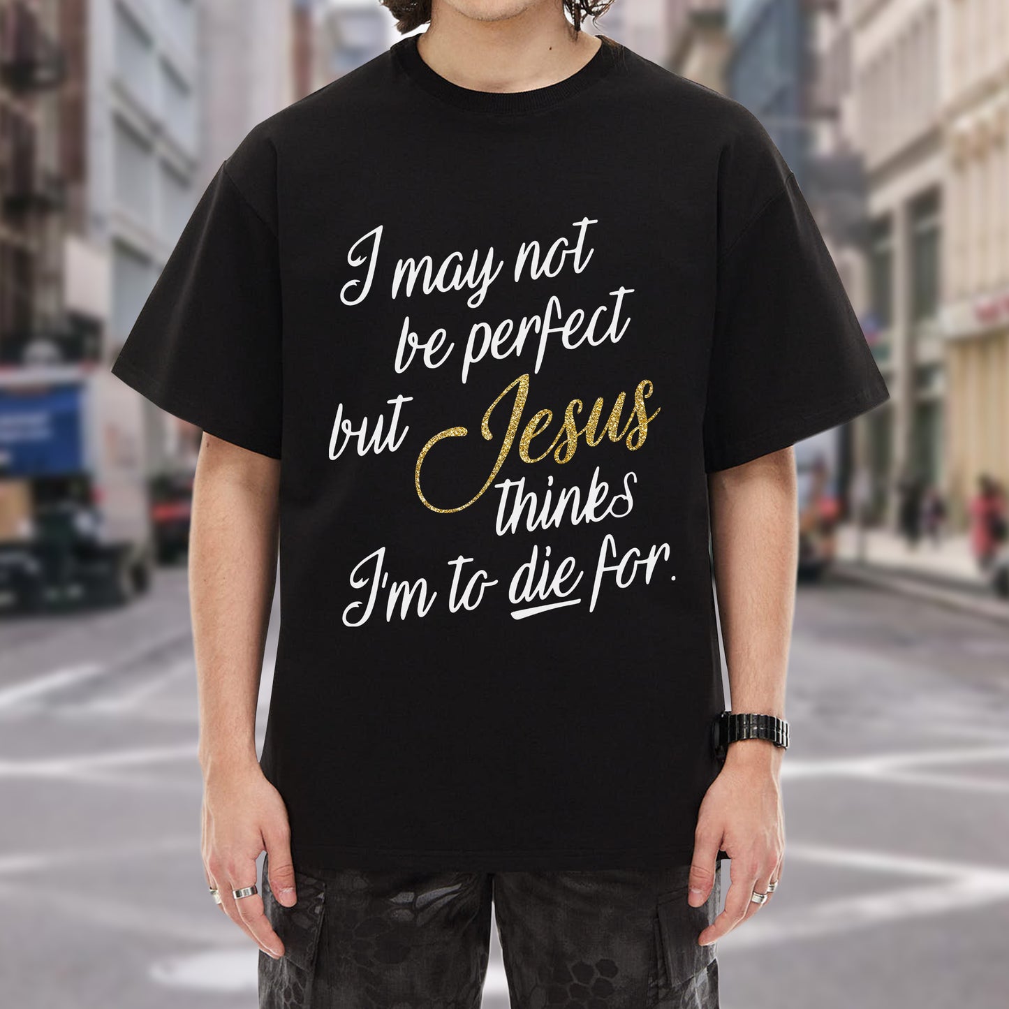 I May Not Be Perfect But Jesus Thinks I'm To Die For T-Shirt
