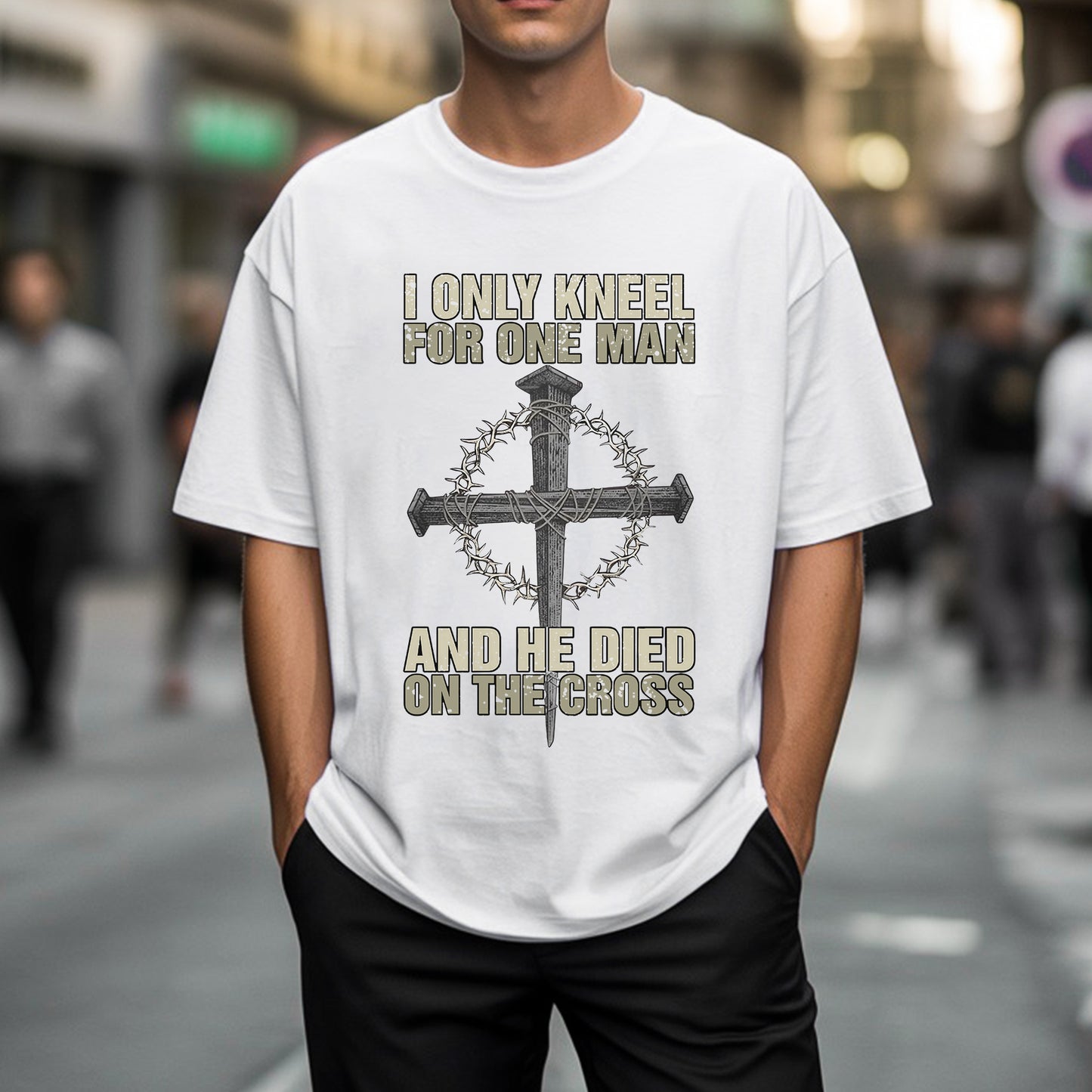 I Only Kneel For One Man T-Shirt - And He Died On The Cross