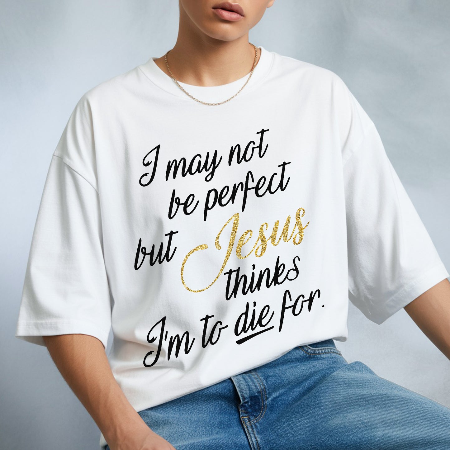I May Not Be Perfect But Jesus Thinks I'm To Die For T-Shirt