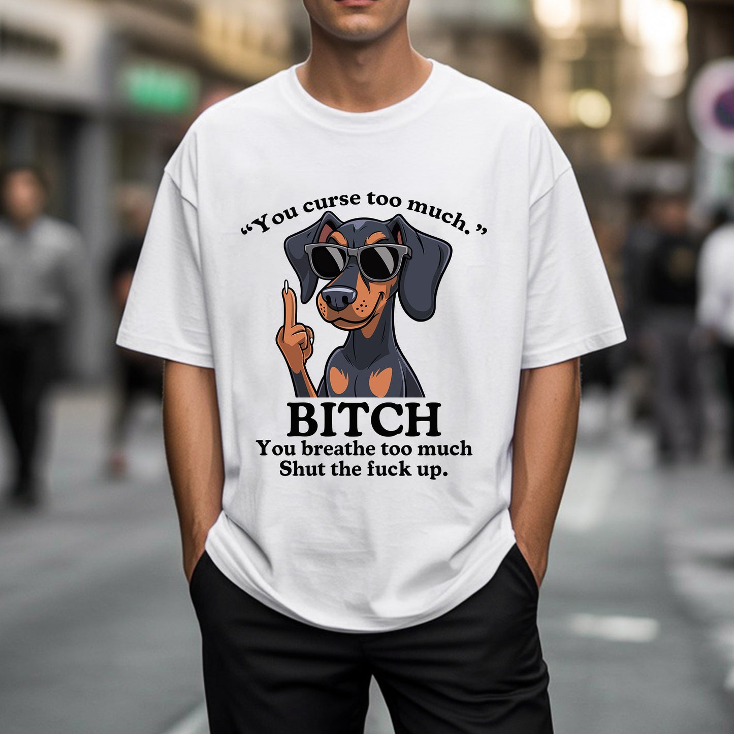 You Curse Too Much Bitch You Breathe Too Much Shut Up Dachshund Savage T-Shirt