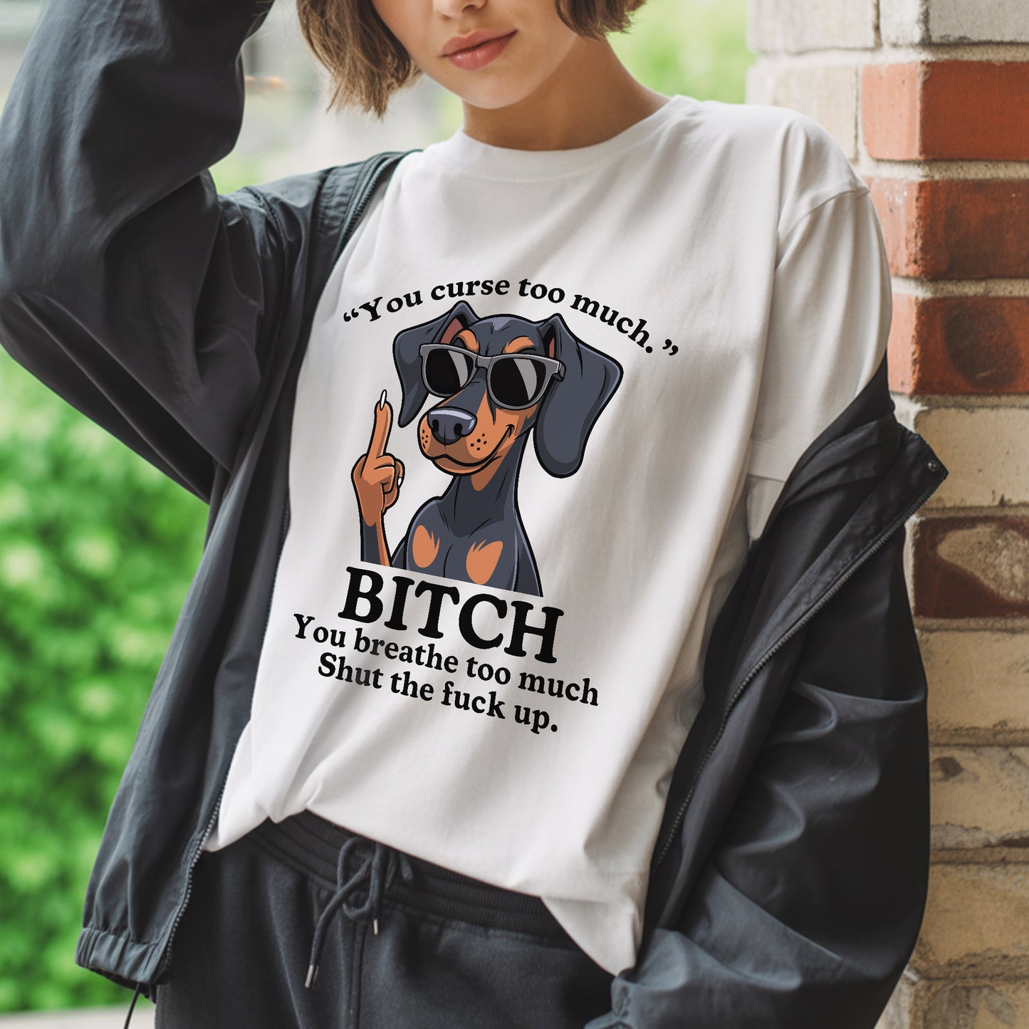You Curse Too Much Bitch You Breathe Too Much Shut Up Dachshund Savage T-Shirt