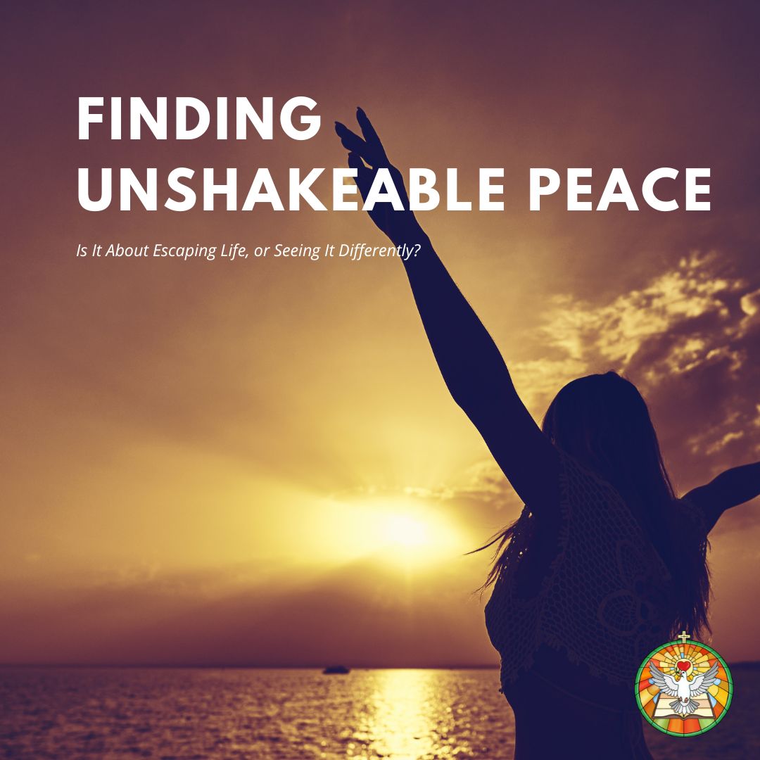 Finding Unshakeable Peace: Is It About Escaping Life, or Seeing It Differently?