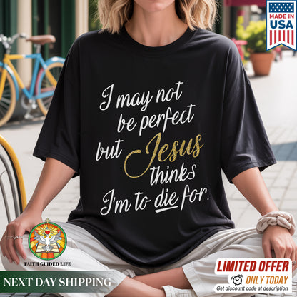 I May Not Be Perfect But Jesus Thinks I'm To Die For T-Shirt