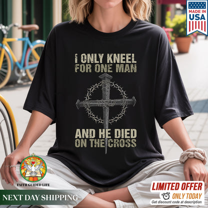 I Only Kneel For One Man T-Shirt - And He Died On The Cross