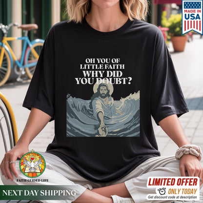 Oh You Of Little Faith Why Did You Doubt? T-Shirt - Jesus Walking on Water Biblical Story