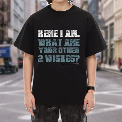 Here I Am What Are Your Other 2 Wishes T-Shirt - Confident Humor Declaration