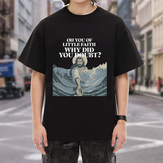 Oh You Of Little Faith Why Did You Doubt? T-Shirt - Jesus Walking on Water Biblical Story