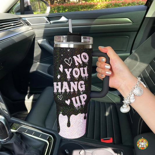 "No You Hang Up" Bling Diamond Tumbler 40oz - Sparkling Love Rhinestone Cup