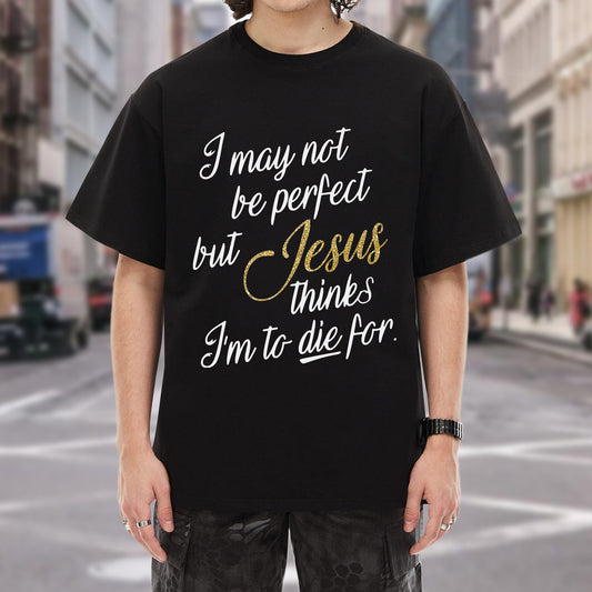 I May Not Be Perfect But Jesus Thinks I'm To Die For T-Shirt