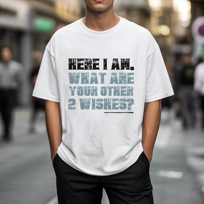 Here I Am What Are Your Other 2 Wishes T-Shirt - Confident Humor Declaration