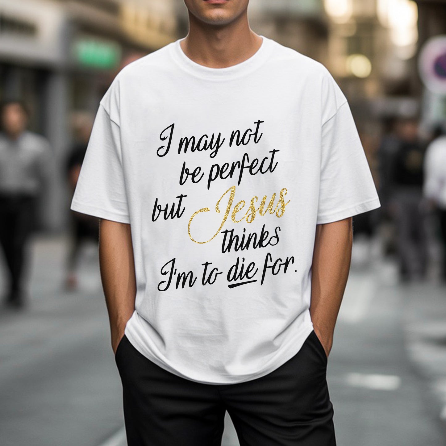 I May Not Be Perfect But Jesus Thinks I'm To Die For T-Shirt