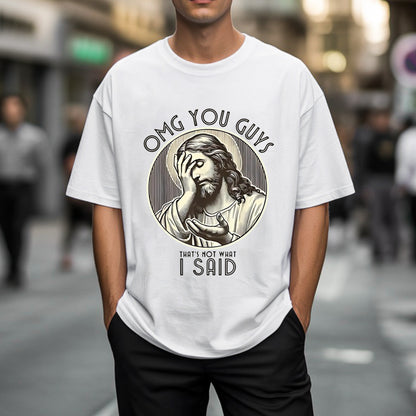 OMG You Guys That's Not What I Said T-Shirt - Jesus Clarification