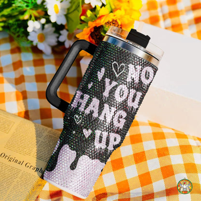 "No You Hang Up" Bling Diamond Tumbler 40oz - Sparkling Love Rhinestone Cup