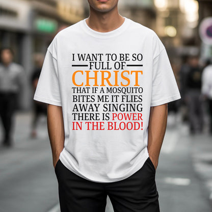 I Want To Be So Full of Christ T-Shirt - Power in the Blood