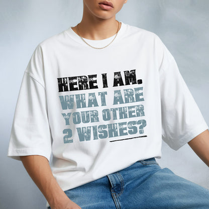 Here I Am What Are Your Other 2 Wishes T-Shirt - Confident Humor Declaration