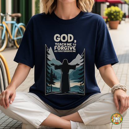 God, Teach Me To Forgive As You Forgive Me T-Shirt - Christian Forgiveness Prayer Declaration