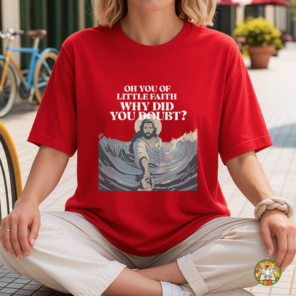 Oh You Of Little Faith Why Did You Doubt? T-Shirt - Jesus Walking on Water Biblical Story