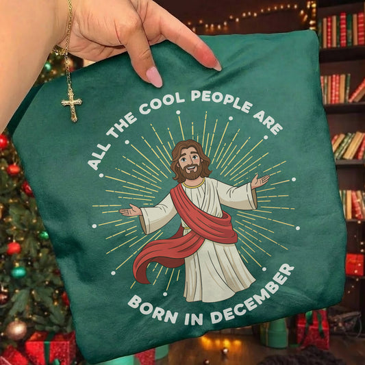 All the Cool People Are Born in December – Jesus Design – Unisex T-shirt / Hoodie / Sweatshirt