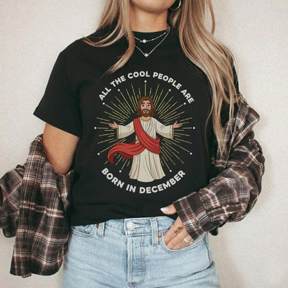 All the Cool People Are Born in December – Jesus Design – Unisex T-shirt / Hoodie / Sweatshirt