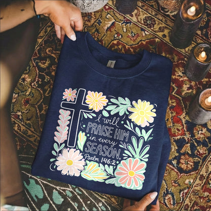 I Will Praise Him In Every Season Floral – He is Risen – Unisex Tshirt / Hoodie / Sweatshirt