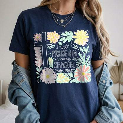 I Will Praise Him In Every Season Floral – He is Risen – Unisex Tshirt / Hoodie / Sweatshirt
