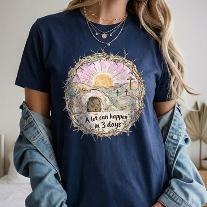 "A Lot Can Happen in 3 Days" Easter Design – He is Risen – Unisex Tshirt / Hoodie / Sweatshirt