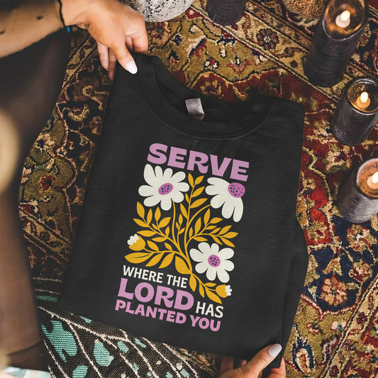 Serve Where The Lord Has Planted You – Faith Floral – Unisex Tshirt / Hoodie / Sweatshirt