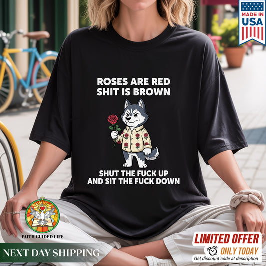 Roses Are Red Shit Is Brown Shut The F Up And Sit The F Down Crude Humor T-Shirt Aggressive Sassy Tee