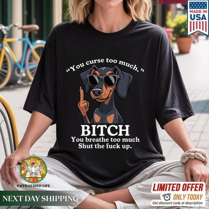 You Curse Too Much Bitch You Breathe Too Much Shut Up Dachshund Savage T-Shirt